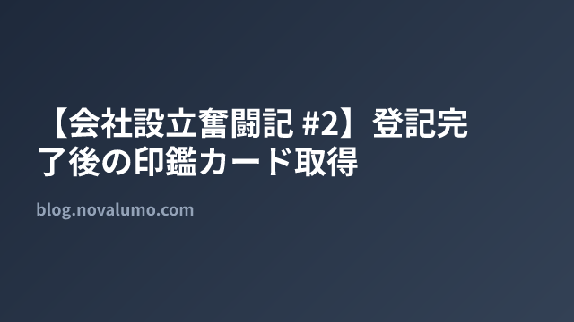 【会社設立奮闘記 #2】登記完了後の印鑑カード取得